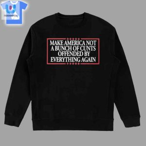 Make America Not A Bunch Of Pussies Offended By Everything Again Shirt Sweatshirt Hoodie fashionwaveus 1 3