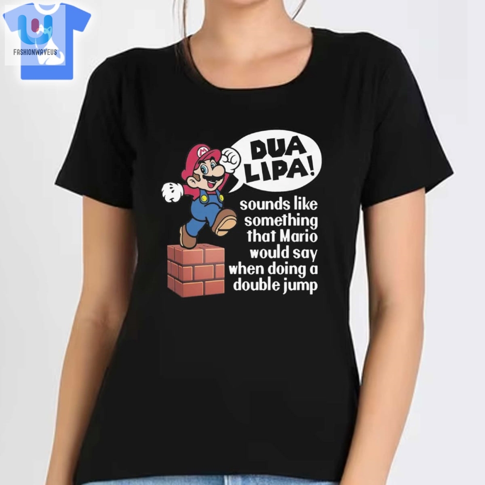 Dua Lipa Sounds Like Something Mario Would Say When Doing A Double Jump Shirt Sweatshirt Hoodie 