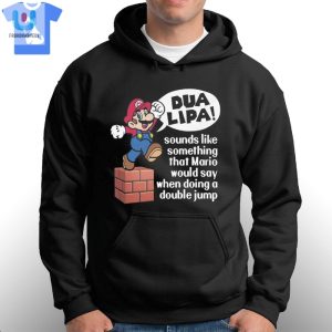 Dua Lipa Sounds Like Something Mario Would Say When Doing A Double Jump Shirt Sweatshirt Hoodie fashionwaveus 1 2