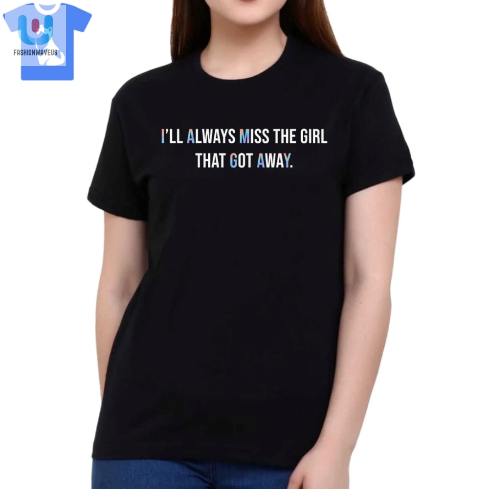 Ill Always Miss The Girl That Got Away Shirt 