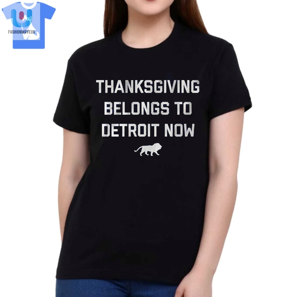 Thanksgiving Belongs To Detroit Now Shirt 