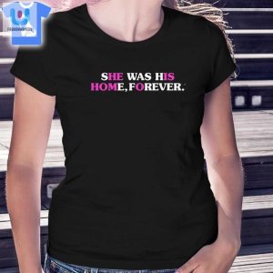 She Was His Home Forever Shirt fashionwaveus 1 1