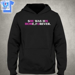 She Was His Home Forever Shirt fashionwaveus 1 2