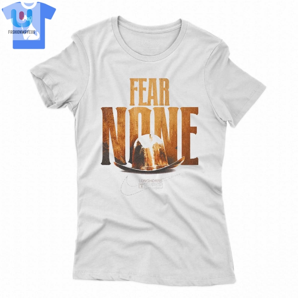 Texas Longhorns Fear None Shirt 