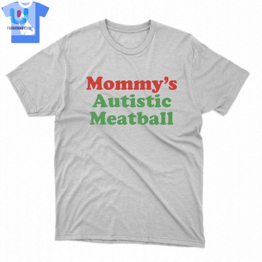 Mommys Autistic Meatball Shirt fashionwaveus 1