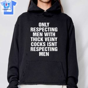 Only Respecting Men With Thick Veiny Cocks Isnt Respecting Men Shirt fashionwaveus 1 2