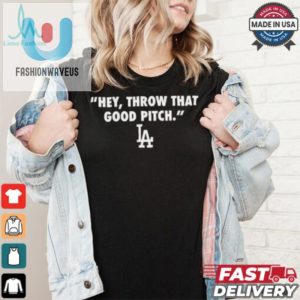 Official Los Angeles Dodgers Mlb 2024 Hey Throw That Good Pitch T Shirt fashionwaveus 1 4