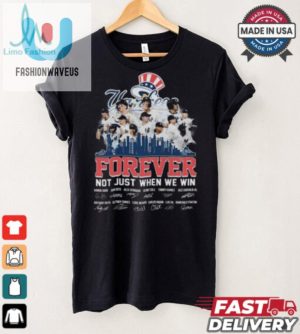 New York Yankees Forever Fan Not Just When We Win Be The Champions T Shirt fashionwaveus 1 2