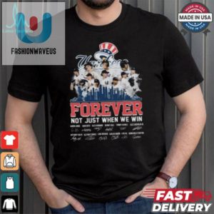 New York Yankees Forever Fan Not Just When We Win Be The Champions T Shirt fashionwaveus 1 3