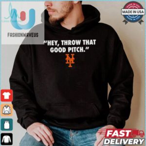 Official New York Mets Mlb 2024 Hey Throw That Good Pitch T Shirt fashionwaveus 1 1