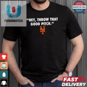 Official New York Mets Mlb 2024 Hey Throw That Good Pitch T Shirt fashionwaveus 1 3