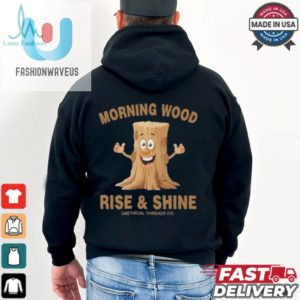 Morning Wood Rise And Shine Unethical Threads Co. Shirt fashionwaveus 1 3