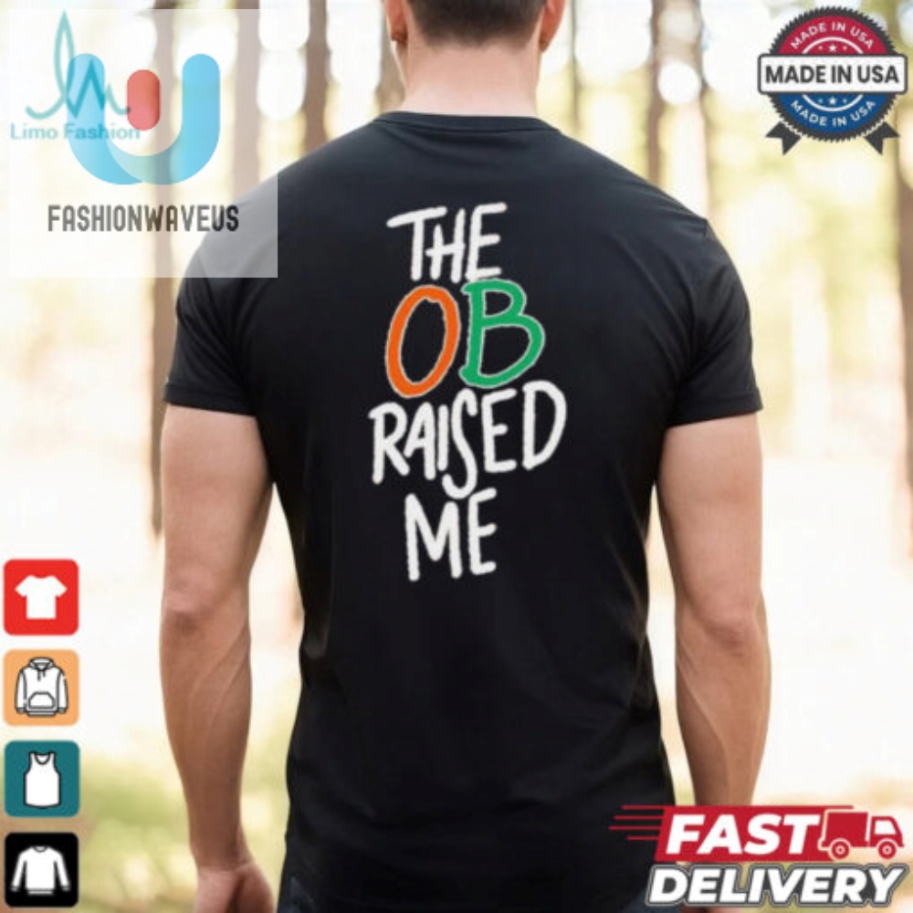 Miami Hurricanes The Ob Raised Me Shirt 