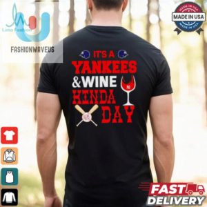 Its A Ny Yankees And Wine Kinda Day Shirt fashionwaveus 1 1