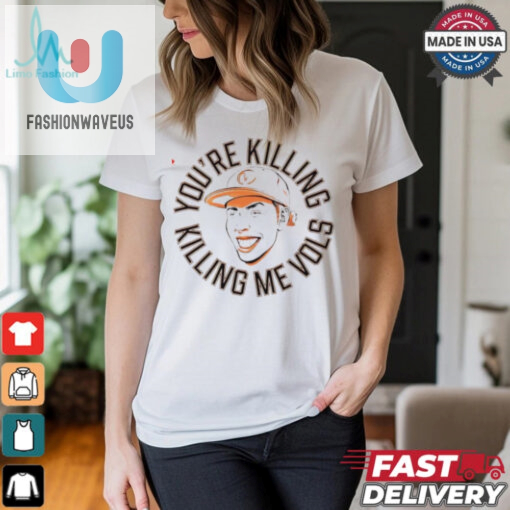 Tennessee Volunteers Youre Killing Me Vols Shirt fashionwaveus 1 4