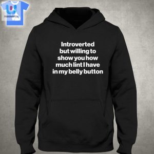 Introverted But Will To Show You How Much Lint I Have In My Belly Button Shirt fashionwaveus 1 3