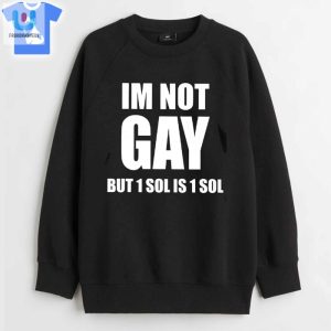 Im Not Gay But 1 Sol Is 1 Sol Tshirt fashionwaveus 1 3