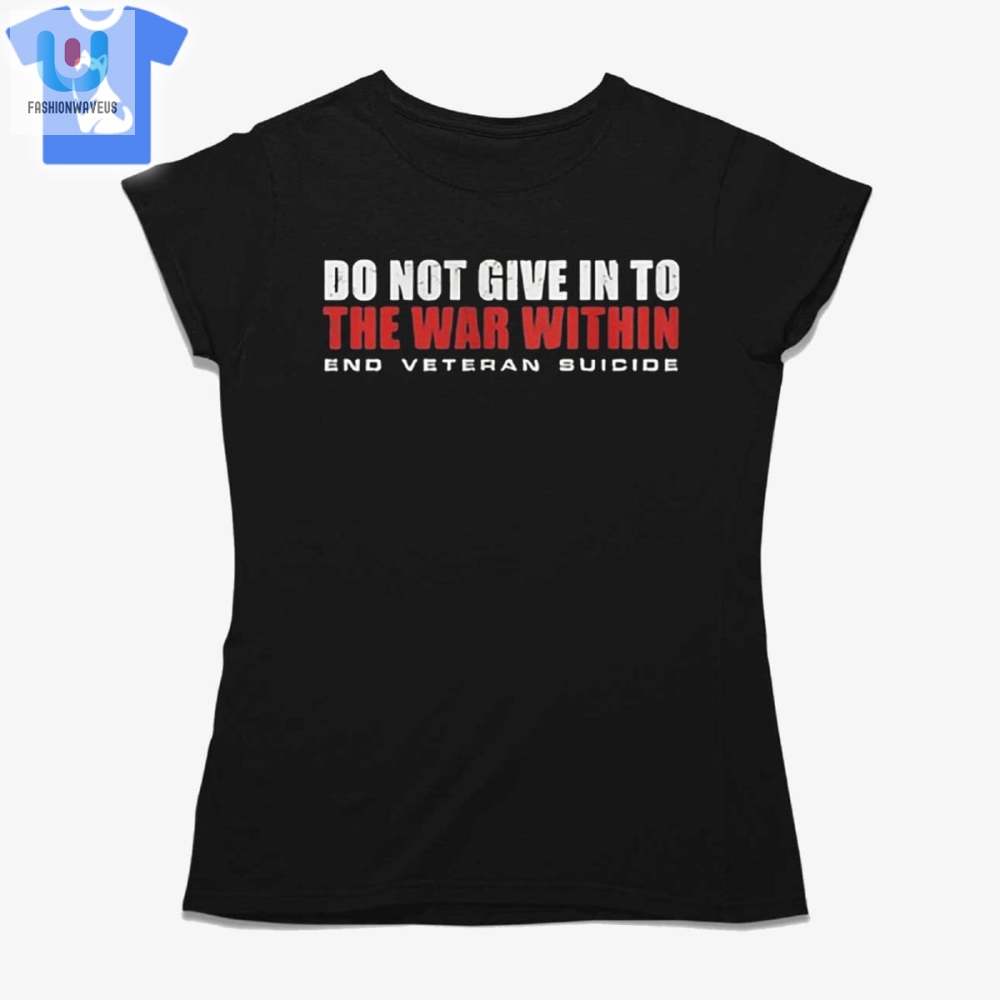 Do Not Give In To The War Within End Veteran Suicide Shirt 