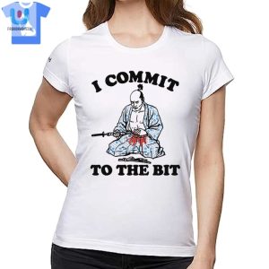 I Commit To The Bit Shirt fashionwaveus 1 1