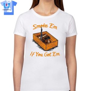 Smoke Em If You Got Em Tshirt fashionwaveus 1 1