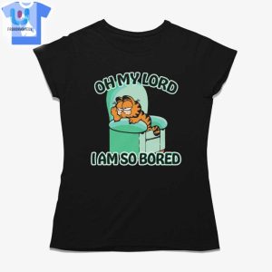 Oh My Lord I Am So Bored Shirt fashionwaveus 1 1