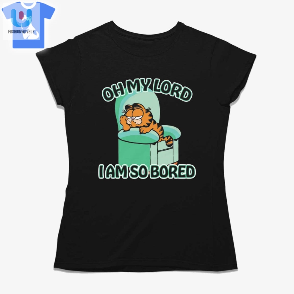 Oh My Lord I Am So Bored Shirt 