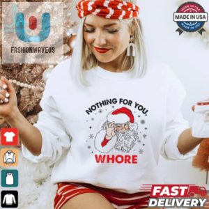 Santa Claus Nothing For You Whore Christmas Shirt fashionwaveus 1 6