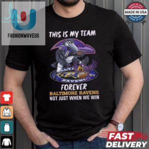 This Is My Team Forever Baltimore Ravens Not Just When We Win Shirt fashionwaveus 1 6