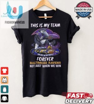 This Is My Team Forever Baltimore Ravens Not Just When We Win Shirt fashionwaveus 1 7