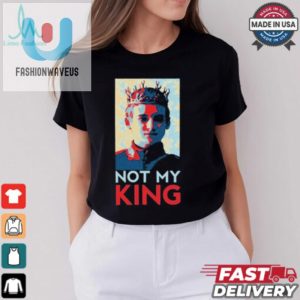 Joffrey Baratheon Not My King T Shirts fashionwaveus 1 5