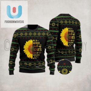 In A World Full Of Roses Be A Sunflower Ugly Christmas Sweater fashionwaveus 1 3