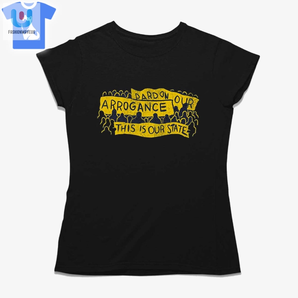 Pardon Our Arrogance Tshirt 