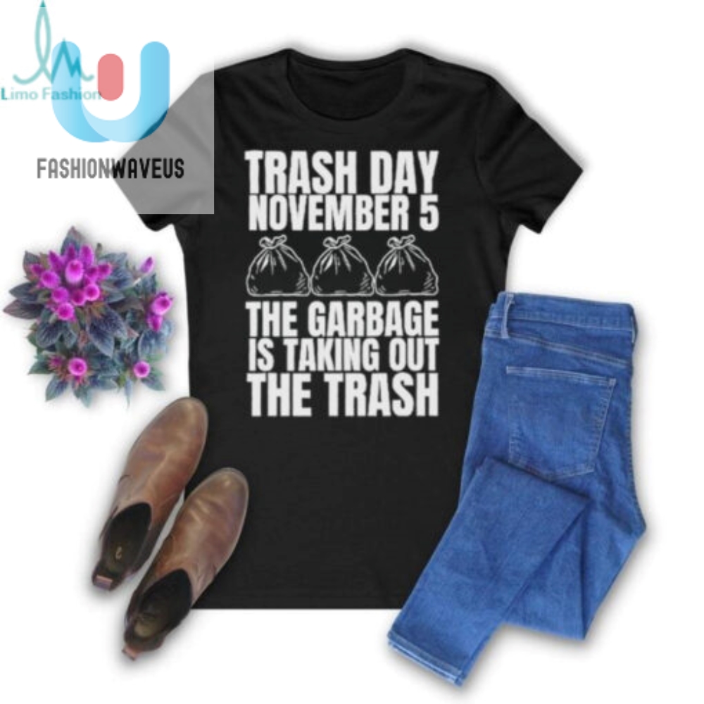 Official Trash Day November 5 The Garbage Is Taking Out The Trash Shirt 