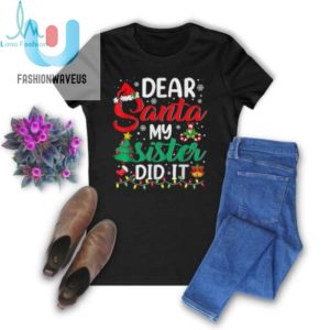 Official Dear Santa My Sister Did It Xmas Christmas 2024 T Shirt fashionwaveus 1 1