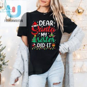 Official Dear Santa My Sister Did It Xmas Christmas 2024 T Shirt fashionwaveus 1 3