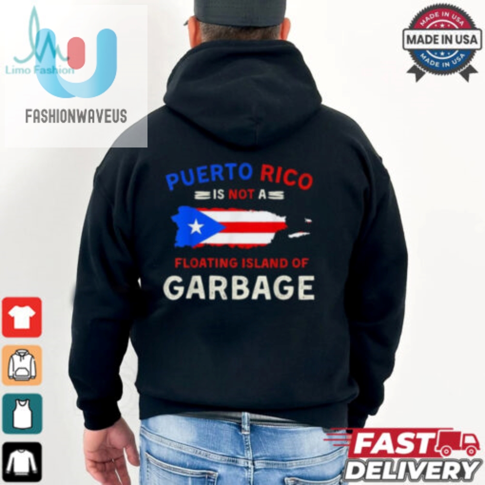 Puerto Rico Is Not A Floating Island Of Garbage T Shirts 