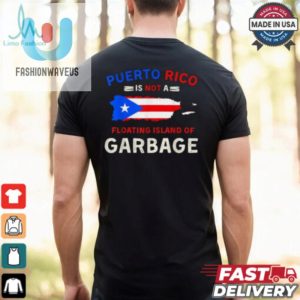 Puerto Rico Is Not A Floating Island Of Garbage T Shirts fashionwaveus 1 3