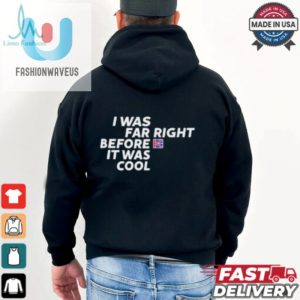 Katie Hopkins I Was Far Right Before It Was Cool T Shirts fashionwaveus 1 1