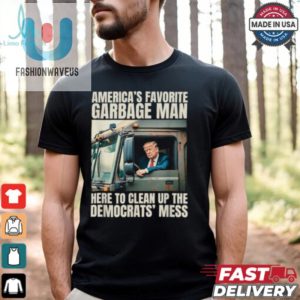 Trump Americas Favorite Garbage Man Here To Clean Up The Democrats Mess Trash Truck T Shirts fashionwaveus 1 2