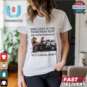 Knee Deep In The Passenger Seat Shirt fashionwaveus 1 1