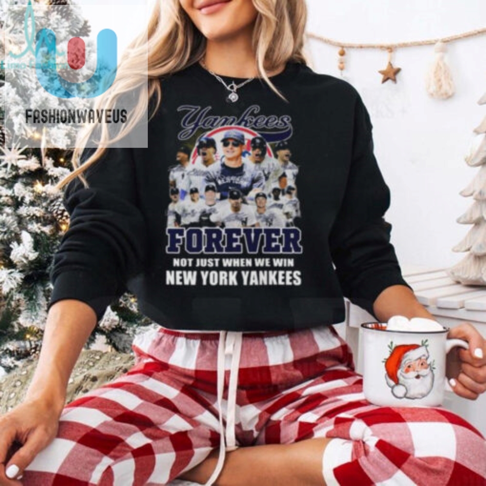 New York Yankees Forever Yankees Fan No Just When We Win 2024 T Shirt 