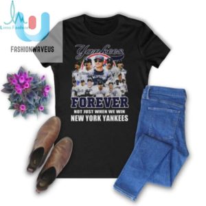 New York Yankees Forever Yankees Fan No Just When We Win 2024 T Shirt fashionwaveus 1 3