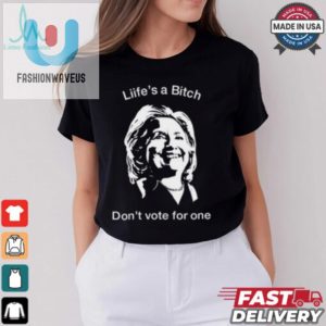 Lifes A Bitch Dont Vote For One Hillary Shirt fashionwaveus 1 3