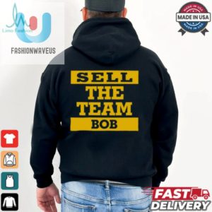 Sell The Team Bob Pittsburgh Pirates Shirt fashionwaveus 1 2