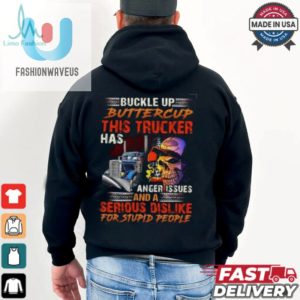 Buckle Up Buttercup This Trucker Has Anger Issues And A Serious Dislike For Stupid People Shirt fashionwaveus 1 2