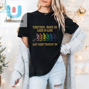 Grateful Dead Together More Or Less In Line Just Keep Truckin On Unisex T Shirt fashionwaveus 1 1