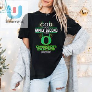 God First Family Second Then Oregon Ducks Football 2024 Shirt fashionwaveus 1 1