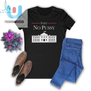 I Get No Pussy Shirt fashionwaveus 1 2