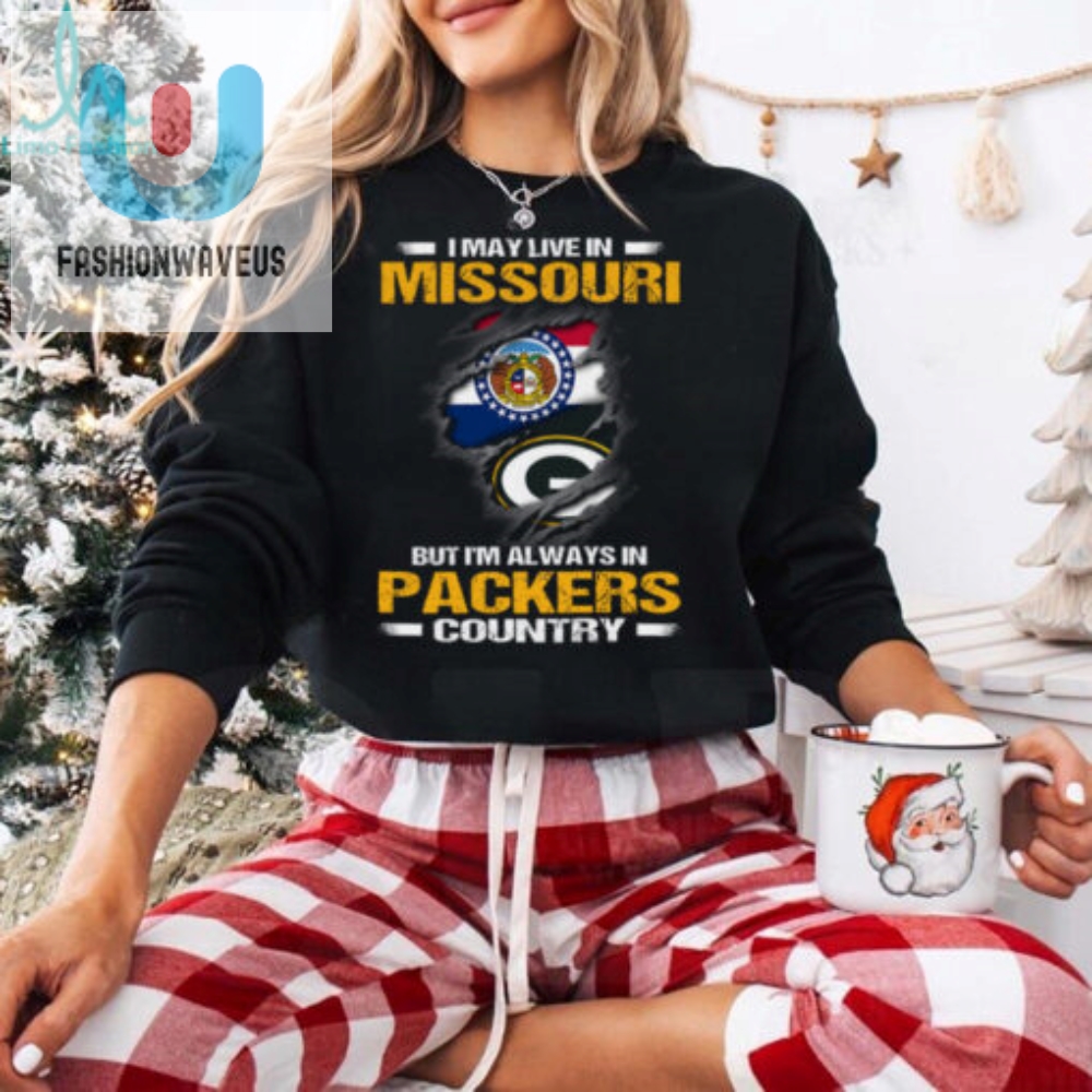 I May Live In Missouri But Im Always In Green Bay Packers Country T Shirt 