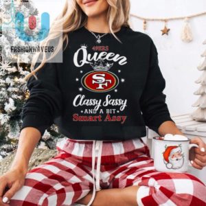 49Ers Queen Classy Sassy And A Bit Smart Assy T Shirt fashionwaveus 1 1